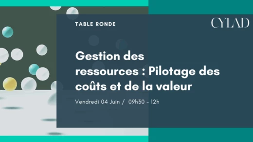 Retour sur la table ronde CYLAD : Management des ressources : Pilotage des coûts et de la valeur